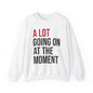 A Lot Going on at the Moment Crewneck Sweatshirt